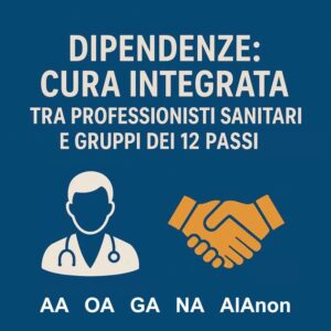 Corso Dipendenze Cura Integrata tra Professionisti Sanitari e Gruppi dei 12 Passi Alcol Droga Gioco d'azzardo cibo famigliari