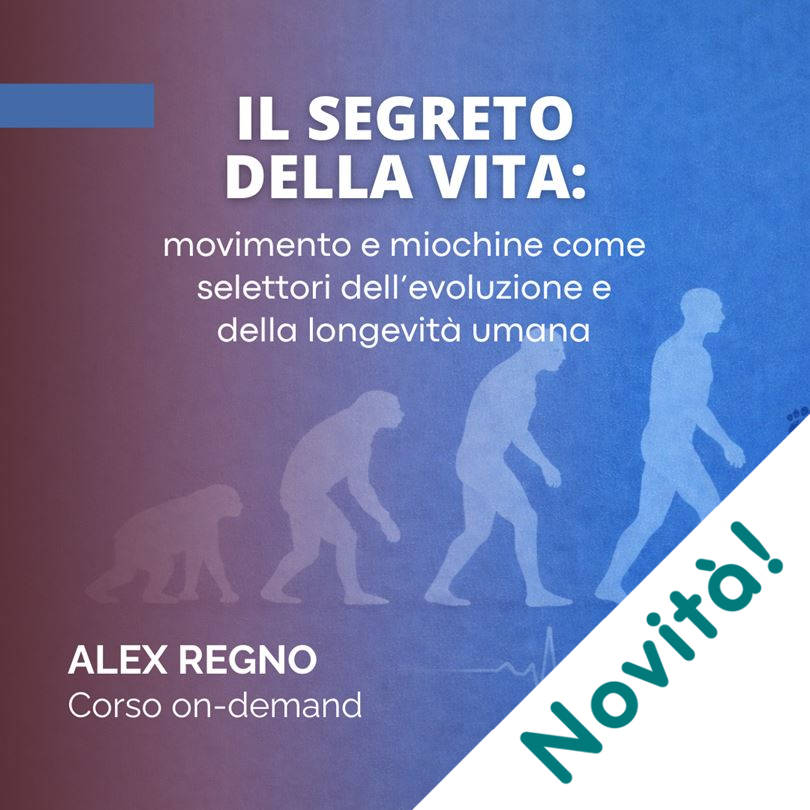Il Segreto della Vita: Movimento e Miochine come selettori dell’Evoluzione e della Longevità Umana – Corso on-demand